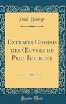 Extraits Choisis Des Oeuvres de Paul Bourget (Classic Reprint)
