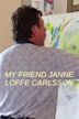 My Friend Janne Loffe Carlsson