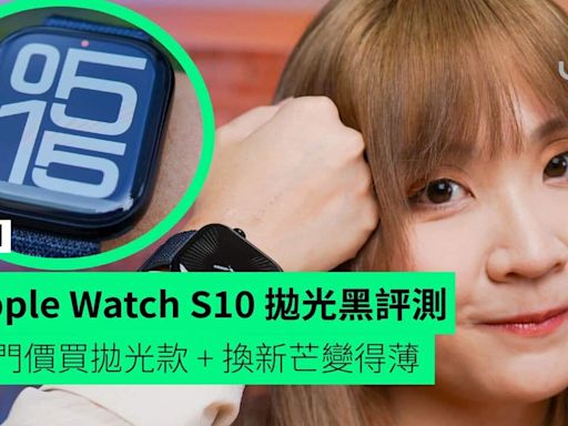 【評測】Apple Watch Series 10 拋光黑鋁型號 Apple 賣大包入門價買拋光款 + 換新芒變得薄