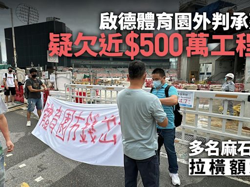 啟德體育園外判承建商疑欠工程費近$500萬 麻石工人拉橫額追討