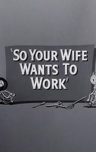 So Your Wife Wants to Work