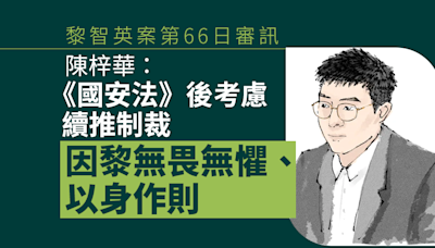 黎智英案第66日審訊｜陳梓華：《國安法》後考慮續推制裁 因黎無畏無懼、以身作則