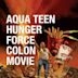 Aqua Teen Hunger Force Colon Movie Film For Theaters