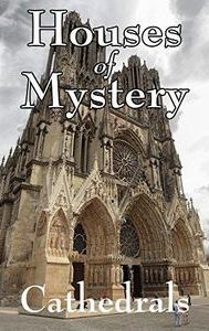 Houses of Mystery: Mysteries of the Cathedrals