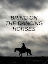 Bring on the Dancing Horses