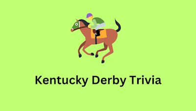 We’re Off to the Races With 45 Fascinating Kentucky Derby Trivia Questions and Fun Facts to Know