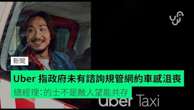 Uber 指政府未有諮詢規管網約車感沮喪 總經理：的士不是敵人望能共存