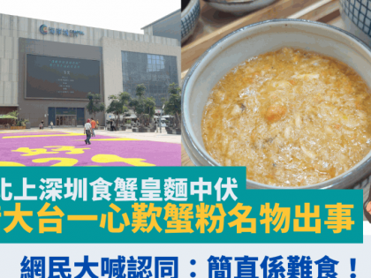 港人北上深圳食蟹皇麵中伏 信錯大台一心歎蟹粉名物出事 網民大喊認同：簡直係難食！