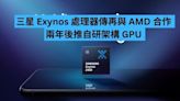 三星 Exynos 處理器傳再與 AMD 合作 兩年後推自研架構 GPU-ePrice.HK