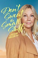 Don't Sweat the Small Stuff: The Kristine Carlson Story (2021 ...