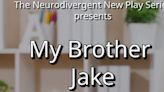 One Week Until MY BROTHER JAKE is Presented As Part Of The Neurodivergent New Play Series
