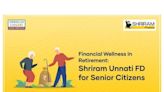 Financial Wellness in Retirement: Shriram Unnati FD for Senior Citizens