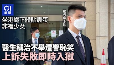 醫生下體貼震蛋非禮少女罪成 稱治不舉遭警恥笑 上訴失敗即服刑