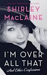 I'm Over All That: And Other Confessions