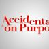 Accidentally on Purpose