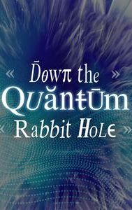 Down the Quantum Rabbit Hole