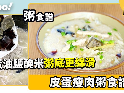 皮蛋瘦肉粥食譜│皮蛋油鹽醃米煲粥會更綿滑？