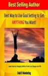 Best Way To Use Goal Setting To Get ANYTHING You Want!: Learn how by changing habits of mind can change your life