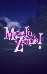 Mummy, I'm a Zombie