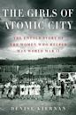 The Girls of Atomic City: The Untold Story of the Women Who Helped Win World War II