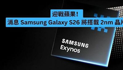 迎戰蘋果！消息 Samsung Galaxy S26 將搭載 2nm 晶片-ePrice.HK