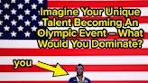 What Unique Skill Would Earn You Gold If It Were An Olympic Sport?