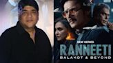 Exclusive - Ranneeti producer Sunjoy Waddhwa – ‘Future of OTT is great in India as per what I can see’