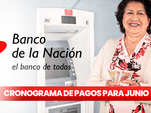 Cronograma de pagos del Banco de la Nación: revisa AQUÍ las fechas de cobro de sueldos y pensiones para junio