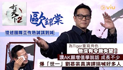 歐錦棠憶述團隊工作熱誠講到喊 為Tiger重寫角色：他沒有令我失望！ 讚AK願增值學說話 成長不少 爆「世一」劉慕裳真演譯搞喊好多人