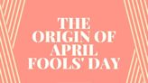 Who Were the First Pranksters? No Jokes Here—All About the Origin of April Fools' Day