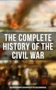 The Complete History of the Civil War (Including Memoirs & Biographies of the Lead Commanders): Memoirs of Ulysses S. Grant & William T. Sherman, Biographies ... Address, Presidential Orders & Actions
