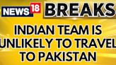 Indian Cricket Team Is Unlikely To Travel To Pakistan For The 2025 ICC Champions Trophy | News18 - News18