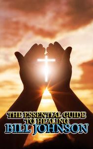 The Essential Guide To Healing - Bill Johnson