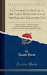 A Comparative Sketch of the Early Development of the Ear and Eye in the Pig: Together with a New Account of the Development of the Meatus Externus, Drum, and Eustachian Tube (Classic Reprint)