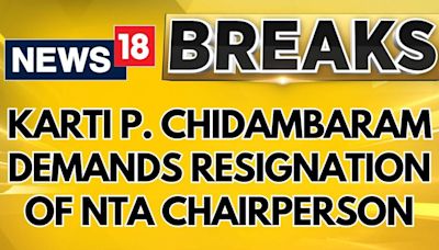 NEET Row Update | Karti P. Chidambaram Demands The Immediate Resignation Of NTA Chairperson | News18 - News18
