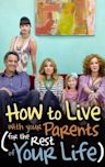 How to Live With Your Parents (For the Rest of Your Life)