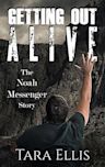 Getting Out Alive: The Noah Messenger Story (True Stories of Survival Book 3)