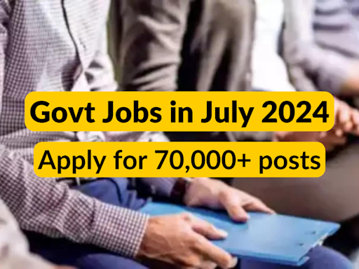 Government jobs in July 2024: Applications closing soon for over 70,000 vacancies in Central Govt jobs, check details here - Times of India