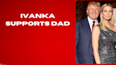 Ivanka Trump supports her dad with heartfelt post after his conviction.