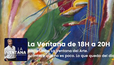 La Ventana de 18 a 20h | Radio Lindo. La Ventana del Arte. Acontece que no es poco. Lo que queda del día | La Ventana | Cadena SER