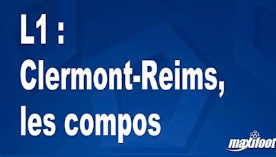 L1 : Clermont-Reims, les compos