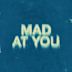 Mad at You