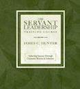 The Servant Leadership Training Course: Achieving Success Through Character, Bravery Influence