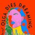 Olga Dies Dreaming