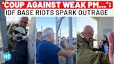 IDF Base Riots Leave Netanyahu Red-Faced; Opposition Says ‘Coup By Armed Militia Against Weak PM…’