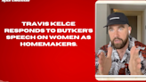 Travis Kelce responds to Butker’s speech on women as homemakers.