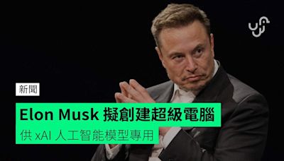 Elon Musk 擬創建超級電腦 供 xAI 人工智能模型專用