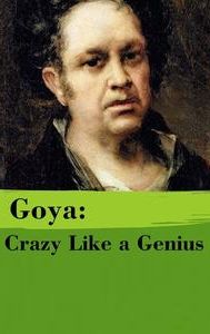 Goya: Crazy Like a Genius