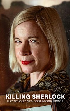 Killing Sherlock: Lucy Worsley on the Case of Conan Doyle