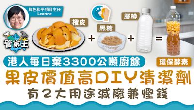 管家王｜港人每日棄3300公噸廚餘 果皮價值高DIY清潔劑 有2大用途減廢兼慳錢